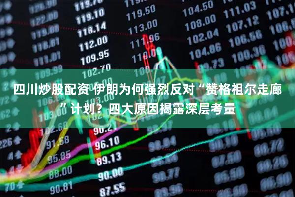 四川炒股配資 伊朗為何強(qiáng)烈反對“贊格祖爾走廊”計(jì)劃？四大原因揭露深層考量